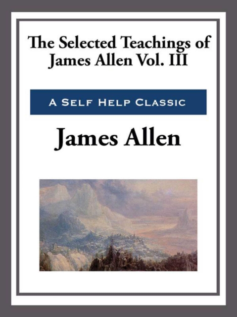 The Selected Teachings of James Allen Volume III, EPUB eBook