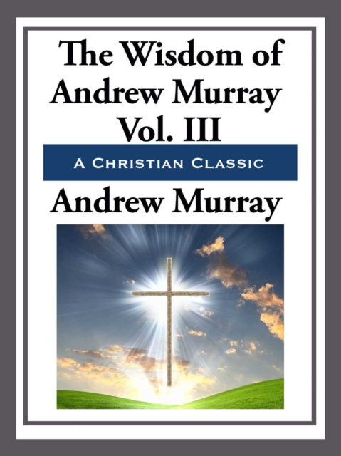 The Wisdom of Andrew Murray Volume III, EPUB eBook