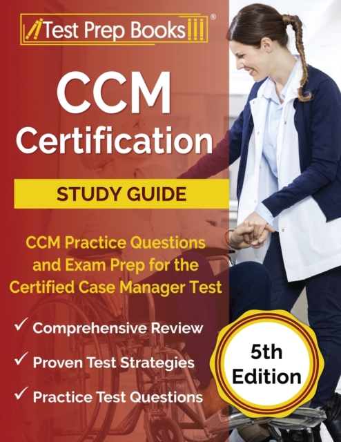 CCM Certification Study Guide : CCM Practice Questions and Exam Prep for the Certified Case Manager Test [5th Edition], Paperback / softback Book