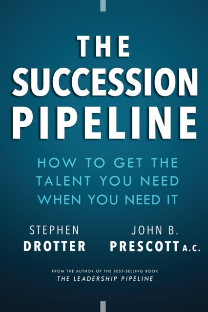 The Succession Pipeline : How to Get the Talent You Need When You Need It, Paperback / softback Book