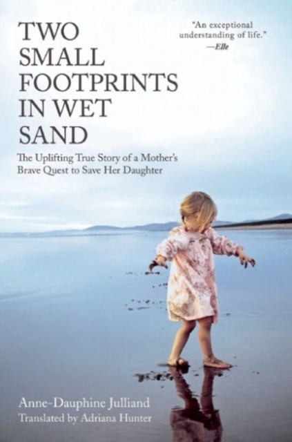 Two Small Footprints in Wet Sand : The Uplifting True Story of a Mother's Brave Quest to Save Her Daughter, Paperback / softback Book