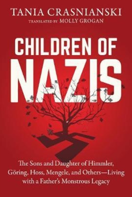 Children of Nazis : The Sons and Daughters of Himmler, Goring, Hoss, Mengele, and Others— Living with a Father's Monstrous Legacy, Hardback Book
