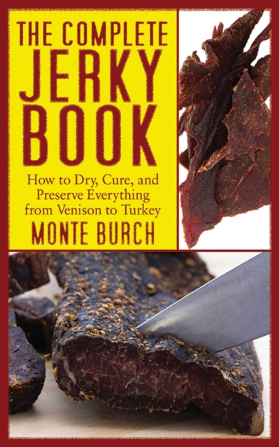 The Complete Jerky Book : How to Dry, Cure, and Preserve Everything from Venison to Turkey, EPUB eBook