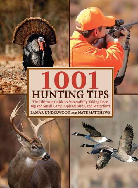 1001 Hunting Tips : The Ultimate Guide to Successfully Taking Deer, Big and Small Game, Upland Birds, and Waterfowl, EPUB eBook