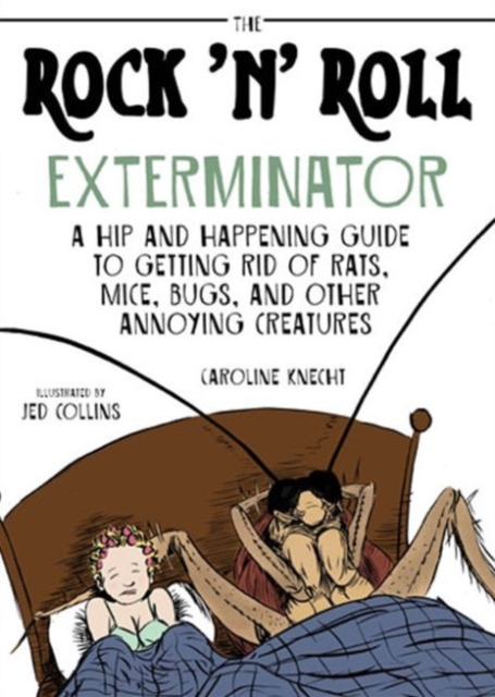 The Rock 'N' Roll Exterminator : A Hip and Happening Guide to Getting Rid of Rats, Mice, Bugs, and Other Annoying Creatures, Paperback / softback Book
