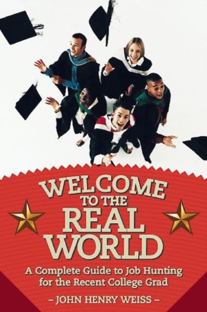 Welcome to the Real World : A Complete Guide to Job Hunting for the Recent College Grad, Paperback / softback Book