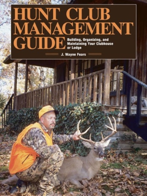 Hunt Club Management Guide : Building, Organizing, and Maintaining Your Clubhouse or Lodge, Paperback / softback Book