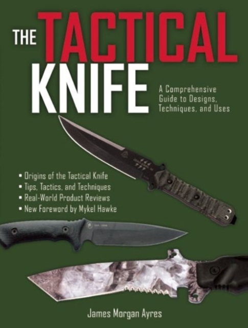 The Tactical Knife : A Comprehensive Guide to Designs, Techniques, and Uses, Paperback / softback Book