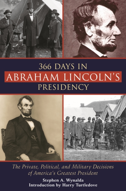 366 Days in Abraham Lincoln's Presidency : The Private, Political, and Military Decisions of America's Greatest President, Paperback / softback Book