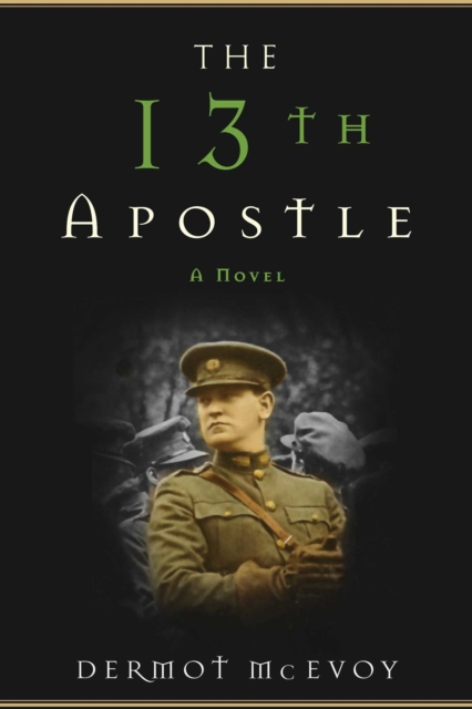 The 13th Apostle : A Novel of a Dublin Family, Michael Collins, and the Irish Uprising, EPUB eBook