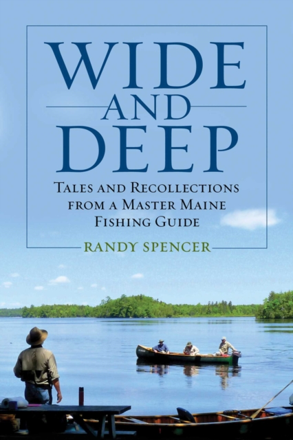 Wide and Deep : Tales and Recollections from a Master Maine Fishing Guide, EPUB eBook