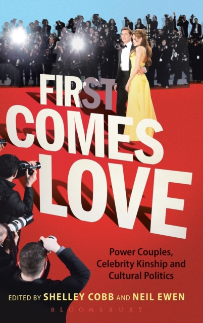 First Comes Love : Power Couples, Celebrity Kinship and Cultural Politics, Hardback Book