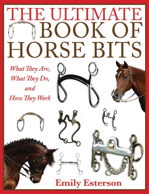 The Ultimate Book of Horse Bits : What They Are, What They Do, and How They Work, EPUB eBook