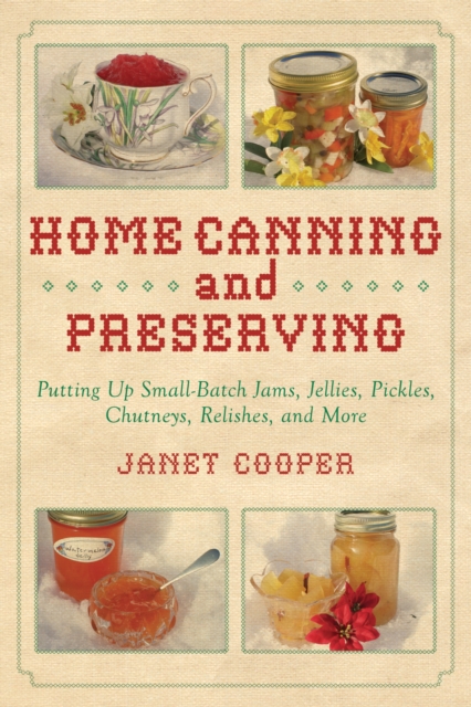 Home Canning and Preserving : Putting Up Small-Batch Jams, Jellies, Pickles, Chutneys, Relishes, and More, Paperback / softback Book