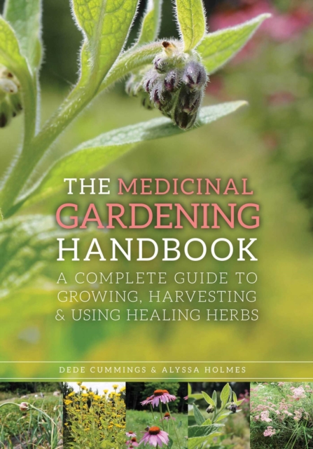 The Medicinal Gardening Handbook : A Complete Guide to Growing, Harvesting, and Using Healing Herbs, EPUB eBook