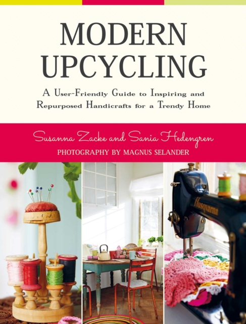 Modern Upcycling : A User-Friendly Guide to Inspiring and Repurposed Handicrafts for a Trendy Home, Hardback Book