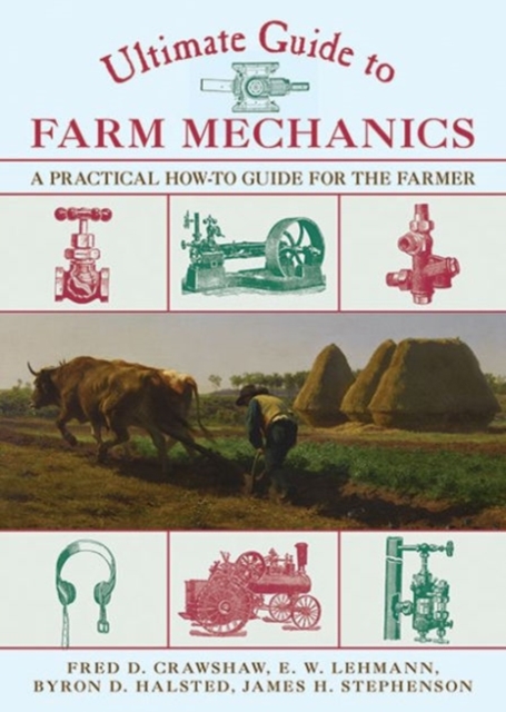 Ultimate Guide to Farm Mechanics : A Practical How-To Guide for the Farmer, Paperback / softback Book