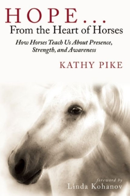 Hope . . . From the Heart of Horses : How Horses Teach Us About Presence, Strength, and Awareness, Paperback / softback Book