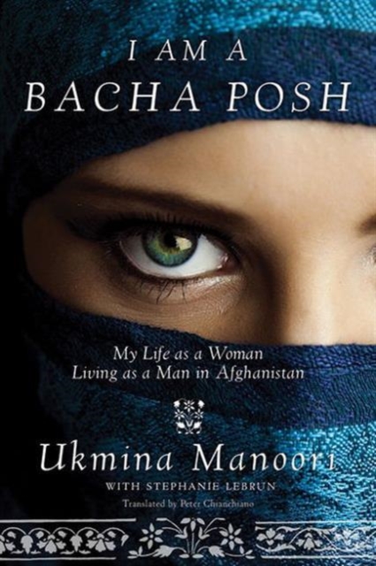 I Am a Bacha Posh : My Life as a Woman Living as a Man in Afghanistan, Hardback Book