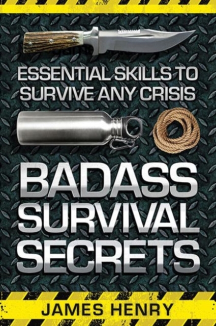 Badass Survival Secrets : Essential Skills to Survive Any Crisis, Paperback / softback Book
