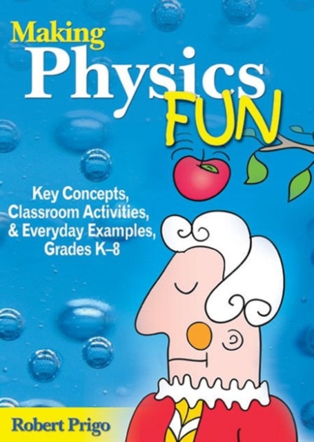 Making Physics Fun : Key Concepts, Classroom Activities, and Everyday Examples, Grades K?8, Paperback / softback Book