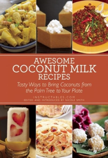 Awesome Coconut Milk Recipes : Tasty Ways to Bring Coconuts from the Palm Tree to Your Plate, Paperback / softback Book