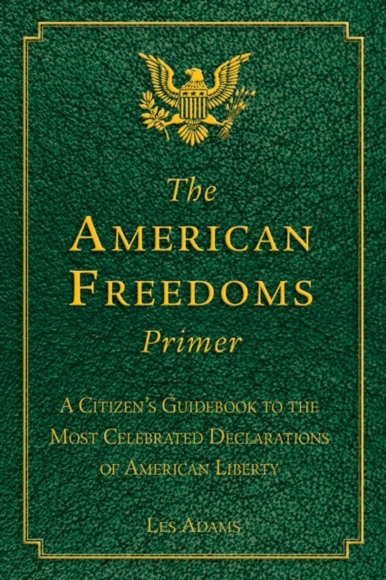 The American Freedoms Primer : A Citizen's Guidebook to the Most Celebrated Declarations of American Liberty, EPUB eBook
