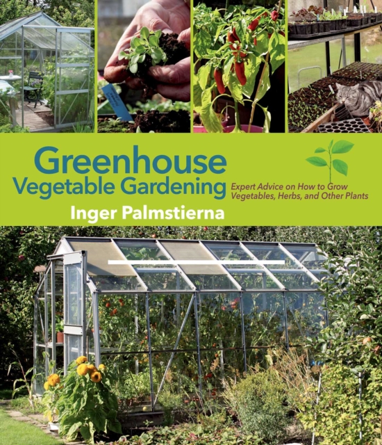 Greenhouse Vegetable Gardening : Expert Advice on How to Grow Vegetables, Herbs, and Other Plants, EPUB eBook