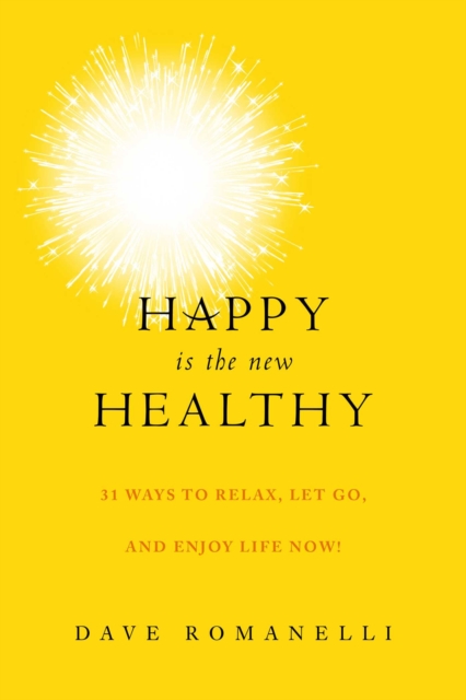 Happy Is the New Healthy : 31 Ways to Relax, Let Go, and Enjoy Life NOW!, EPUB eBook