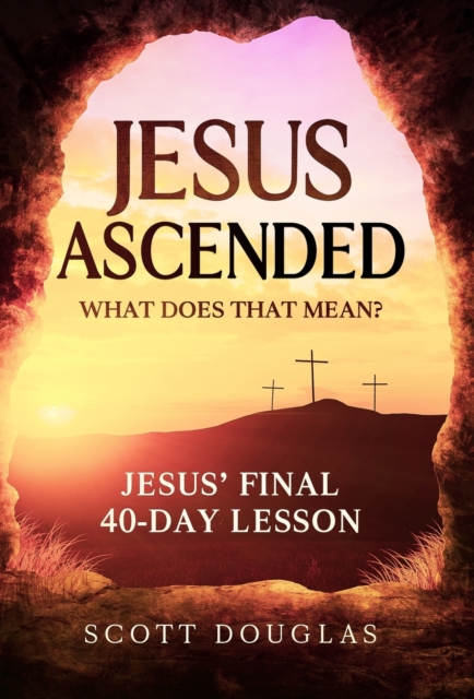 Jesus Ascended. What Does That Mean? : Jesus' Final 40-Day Lesson, Hardback Book