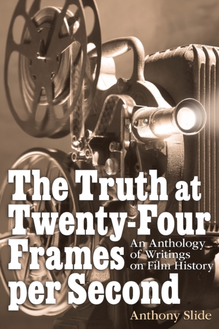 The Truth at Twenty-Four Frames per Second : An Anthology of Writings on Film History, Paperback / softback Book