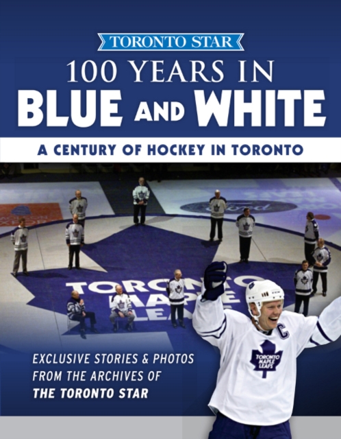100 Years in Blue and White : A Century of Hockey in Toronto, Paperback / softback Book