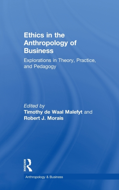 Ethics in the Anthropology of Business : Explorations in Theory, Practice, and Pedagogy, Hardback Book