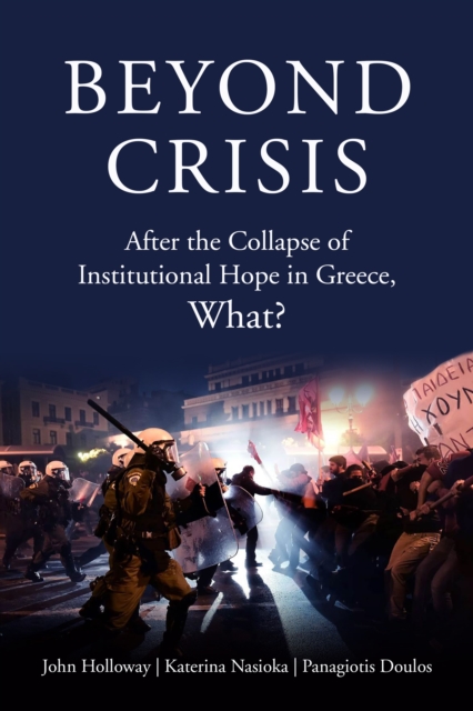 Beyond Crisis : After the Collapse of Institutional Hope in Greece, What?, Paperback / softback Book