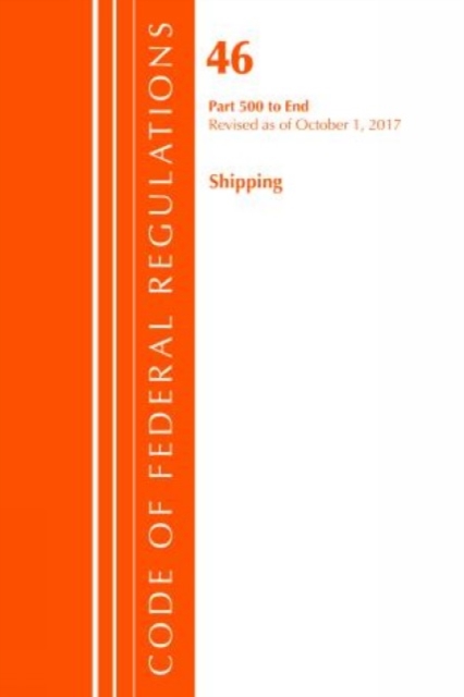 Code of Federal Regulations, Title 46 Shipping 500-End, Revised as of October 1, 2017, Paperback / softback Book