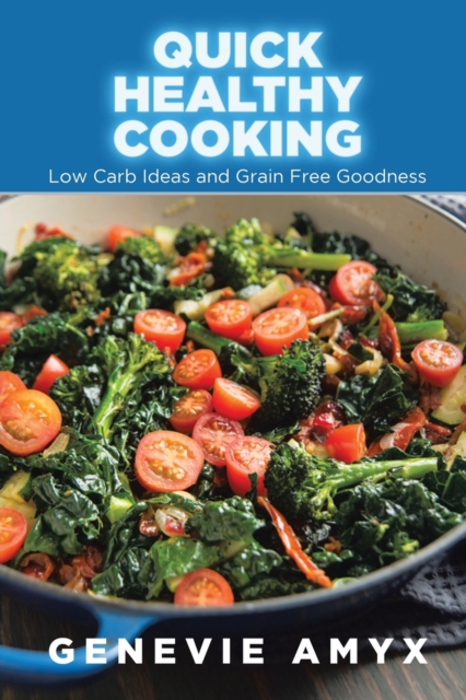 Quick Healthy Cooking : Low Carb Ideas and Grain Free Goodness, Paperback / softback Book