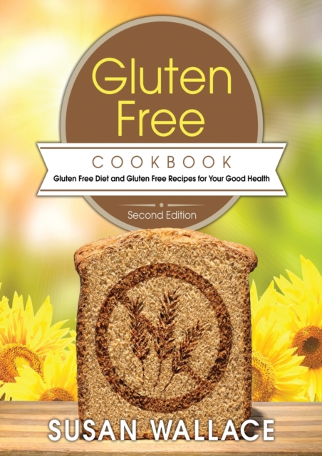 Gluten Free Cookbook [Second Edition] : Gluten Free Diet and Gluten Free Recipes for Your Good Health, Paperback / softback Book