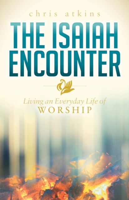 The Isaiah Encounter : Living an Everyday Life of Worship, Hardback Book