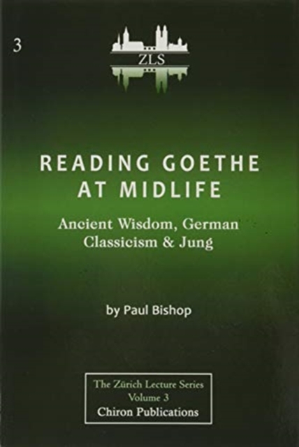 Reading Goethe at Midlife : Ancient Wisdom, German Classicism, and Jung [ZLS Edition], Hardback Book