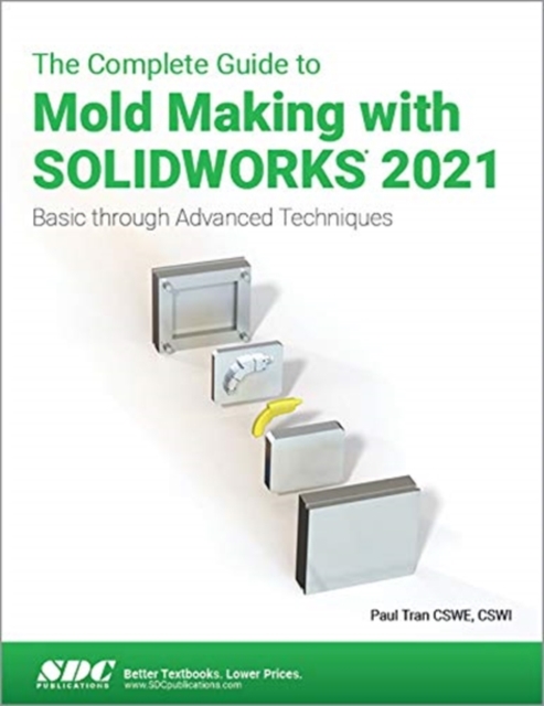 The Complete Guide to Mold Making with SOLIDWORKS 2021 : Basic through Advanced Techniques, Paperback / softback Book