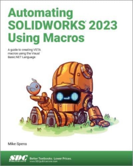 Automating SOLIDWORKS 2023 Using Macros : A guide to creating VSTA macros using the Visual Basic.NET Language, Paperback / softback Book