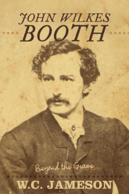 John Wilkes Booth : Beyond the Grave, Paperback / softback Book