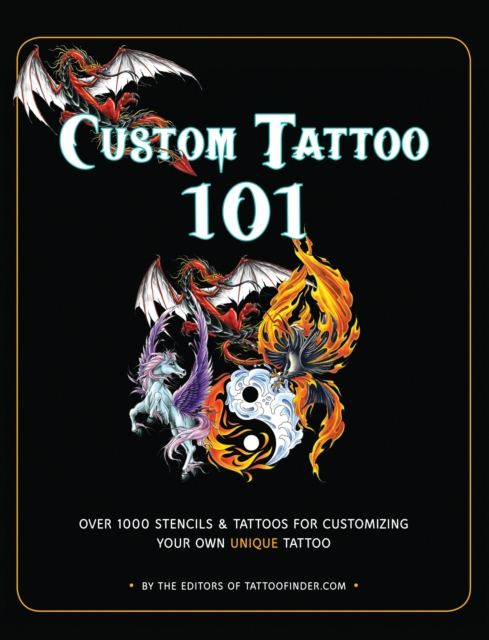 Custom Tattoo 101 : Over 1000 Stencils and Ideas for Customizing Your Own Unique Tattoo, Paperback / softback Book