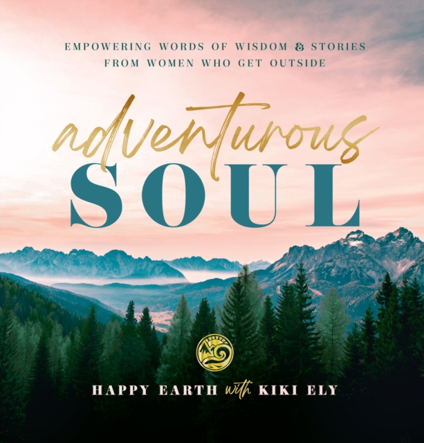 Adventurous Soul : Empowering Words of Wisdom & Stories from Women Who Get Outside Volume 8, Hardback Book