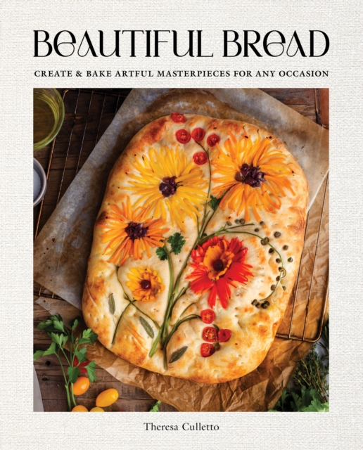 Beautiful Bread : Create & Bake Artful Masterpieces for Any Occasion, Hardback Book