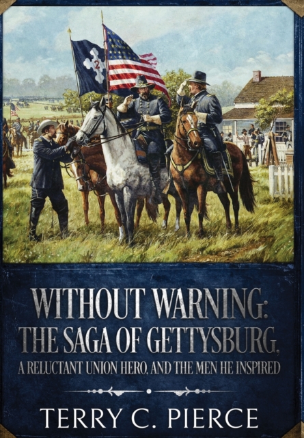 Without Warning : The Saga of Gettysburg, A Reluctant Union Hero, and the Men He Inspired, Hardback Book