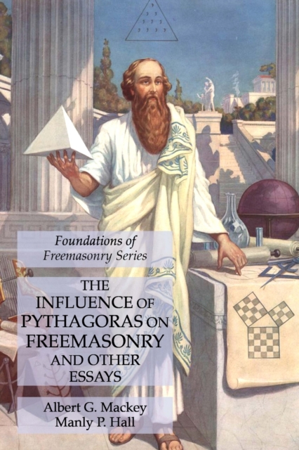 The Influence of Pythagoras on Freemasonry and Other Essays : Foundations of Freemasonry Series, Paperback / softback Book