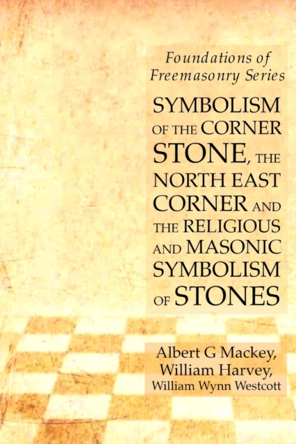 Symbolism of the Corner Stone, the North East Corner and the Religious and Masonic Symbolism of Stones : Foundations of Freemasonry Series, Paperback / softback Book