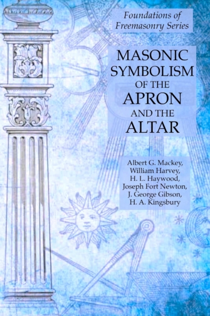 Masonic Symbolism of the Apron and the Altar : Foundations of Freemasonry Series, Paperback / softback Book