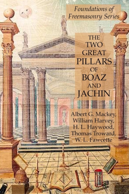 The Two Great Pillars of Boaz and Jachin : Foundations of Freemasonry Series, Paperback / softback Book